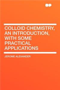 Colloid Chemistry, an Introduction, with Some Practical Applications