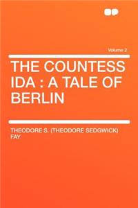 The Countess Ida: A Tale of Berlin Volume 2