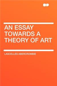 An Essay Towards a Theory of Art