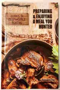 Preparing and Enjoying a Meal You Hunted
