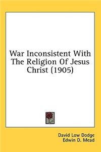 War Inconsistent With The Religion Of Jesus Christ (1905)
