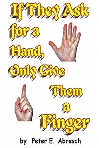 If They Ask For A Hand, Only Give Them A Finger