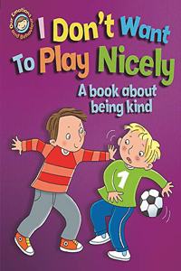 Our Emotions and Behaviour: I Don't Want to Play Nicely: A book about being kind