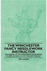 Winchester Fancy Needlework Instructor - And Manual of the Fashionable and Elegant Accomplishment of Knitting and Crochet