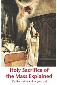 Holy Sacrifice of the Mass Explained