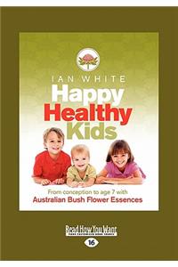 Happy Healthy Kids: From Conception to Age 7 with Australian Bush Flower Essences (Large Print 16pt)