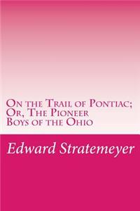 On the Trail of Pontiac; Or, The Pioneer Boys of the Ohio
