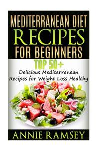 Mediterranean Diet Recipes for Beginners: Top 51 Delicious Mediterranean Recipes for Weight Loss Healthy