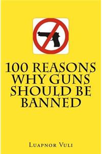 100 Reasons Why Guns Should Be Banned