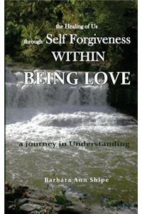 Healing of Us through Self Forgiveness Within Being Love: a journey in Understanding