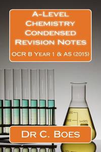 A-Level Chemistry Condensed Revision Notes OCR B Year 1 & as (2015): Designed to Facilitate Memorization