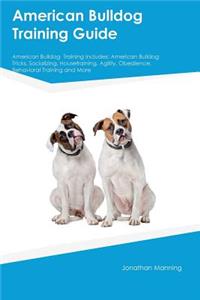 American Bulldog Training Guide American Bulldog Training Includes: American Bulldog Tricks, Socializing, Housetraining, Agility, Obedience, Behavioral Training and More