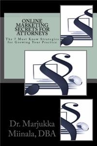 Online Marketing Secrets for Attorneys: The 7 Must Know Strategies for Growing Your Practice