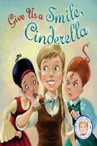 Fairytales Gone Wrong: Give Us a Smile, Cinderella!: A Story about Personal Hygiene