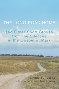 Long Road Home: And Other Short Stories from the Silences in the Gospel of Mark