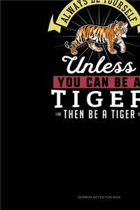 Always Be Yourself Unless You Can Be A Tiger Then Be A Tiger