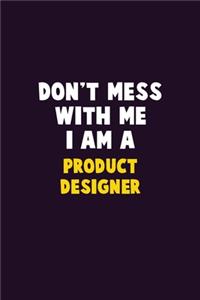 Don't Mess With Me, I Am A Product Designer