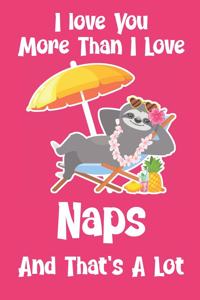 I Love You More Than I Love Naps And That's A lot