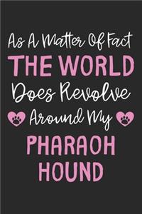 As A Matter Of Fact The World Does Revolve Around My Pharaoh Hound