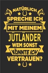 Natürlich spreche ich mit meinem Jütländer Wem sonst könnte ich vertrauen?