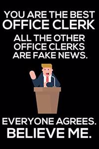 You Are The Best Office Clerk All The Other Office Clerks Are Fake News. Everyone Agrees. Believe Me.