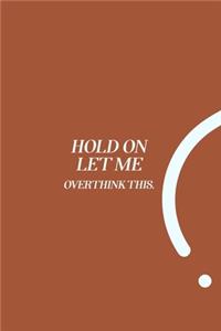Hold On Let Me Overthink This.