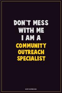 Don't Mess With Me, I Am A Community Outreach Specialist