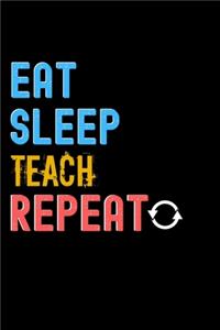 Eat, Sleep, Teach, Repeat Notebook - Teach Funny Gift