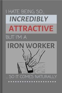 I Hate Being So Incredibly Attractive But I'm An Iron Worker... So It Comes Naturally!