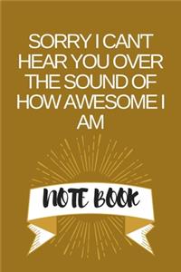 Sorry I Can't Hear You Over the Sound of How Awesome I Am