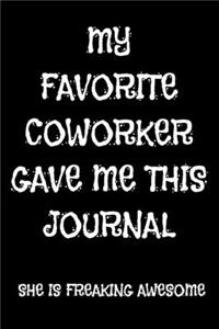 My Favorite Coworker Gave Me This Journal She Is Freaking Awesome: Appreciation NoteBook Gift For Coworkers/Women/Men/Boss/Colleagues/Students/Friends.: Lined Notebook / Journal Gift, 120 Pages, 6x9.