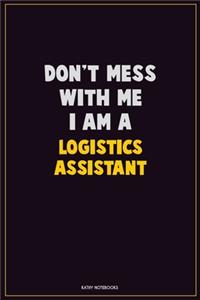 Don't Mess With Me, I Am A Logistics assistant