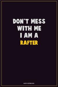 Don't Mess With Me, I Am A Rafter