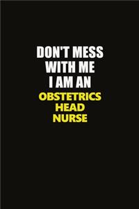 Don't Mess With Me I Am An Obstetrics head nurse