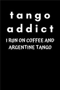 Tango Addict I Run on Coffee and Argentine Tango