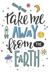 Take Me Away From The Earth Notebook