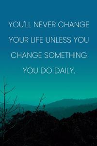 Inspirational Quote Notebook - 'You'll Never Change Your Life Unless You Change Something You Do Daily.' - Inspirational Journal to Write in