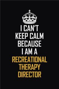 I Can't Keep Calm Because I Am A Recreational Therapy Director
