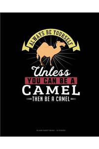 Always Be Yourself Unless You Can Be A Camel Then Be A Camel