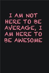 I am not here to be average, I am here to be awesome