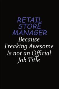 Retail Store Manager Because Freaking Awesome Is Not An Official Job Title: Career journal, notebook and writing journal for encouraging men, women and kids. A framework for building your career.