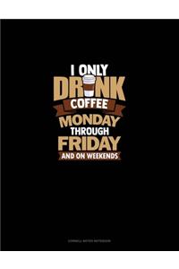 I Only Drink Coffee Monday Through Friday And On Weekends