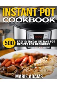 Instant Pot Cookbook: 500 Easy Everyday Instant Pot Recipes for Beginners