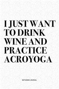 I Just Want To Drink Wine And Practice Acroyoga