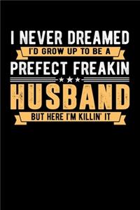 I Never Dreamed I'd Grow Up to Be a Perfect Freakin Husband But Here I'm Killin' It