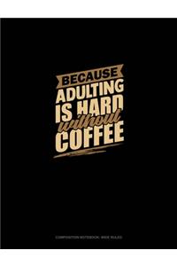 Because Adulting Is Hard Without Coffee