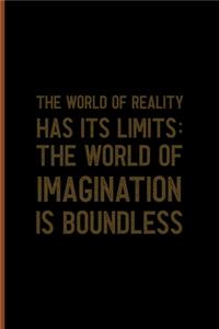 The World Of Reality Has It's Limits The World Of Imagination Is Boundless
