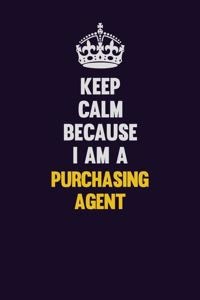 Keep Calm Because I Am A Purchasing agent