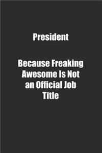 President Because Freaking Awesome Is Not an Official Job Title.