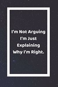 I'm Not Arguing I'm Just Explaining Why I'm Right